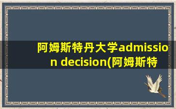 阿姆斯特丹大学admission decision(阿姆斯特丹大学官网 m.uva.nl)